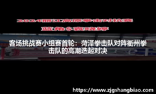 客场挑战赛小组赛首轮：菏泽拳击队对阵衢州拳击队的高潮迭起对决